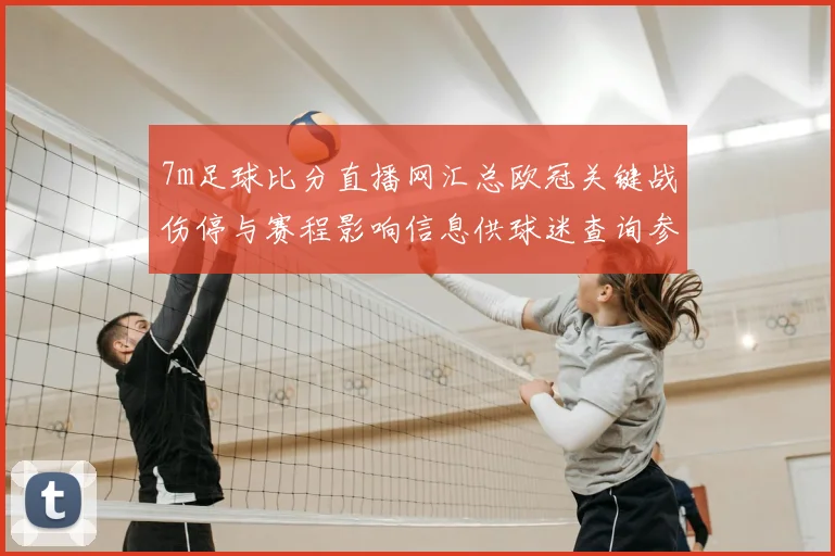 7m足球比分直播网汇总欧冠关键战伤停与赛程影响信息供球迷查询参考