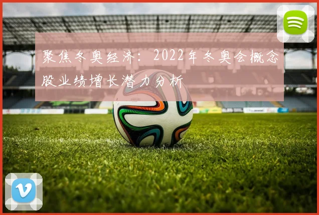 聚焦冬奥经济：2022年冬奥会概念股业绩增长潜力分析