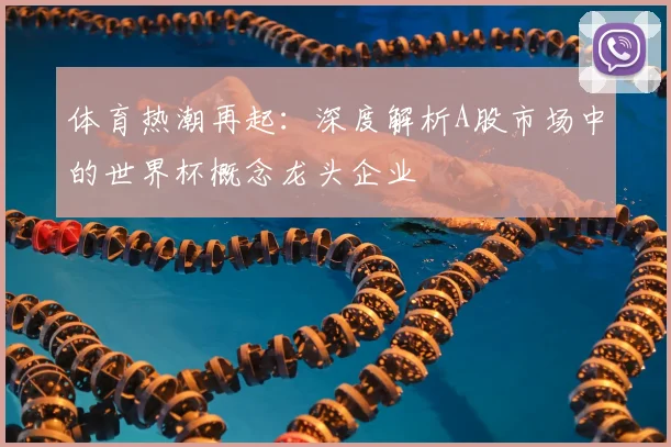 体育热潮再起：深度解析A股市场中的世界杯概念龙头企业