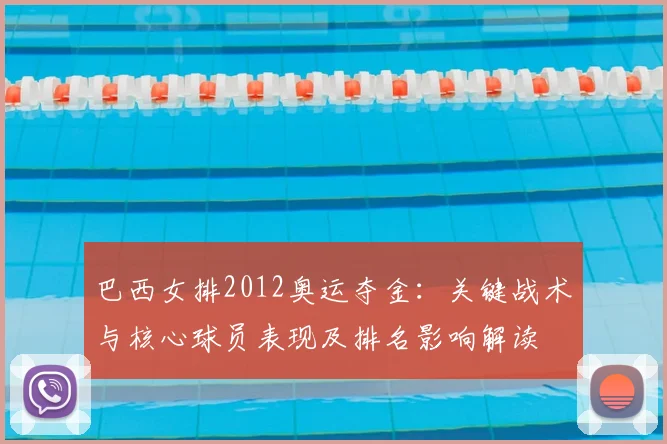 巴西女排2012奥运夺金：关键战术与核心球员表现及排名影响解读