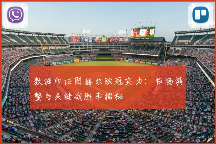 数据印证图赫尔欧冠实力：临场调整与关键战胜率揭秘